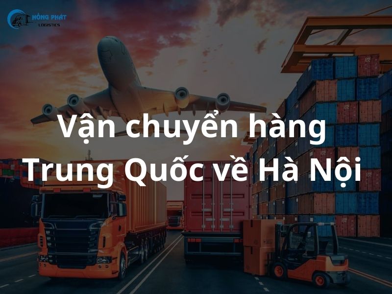 Tổng hợp chi phí, bảng giá vận chuyển hàng Trung Quốc về Hà Nội