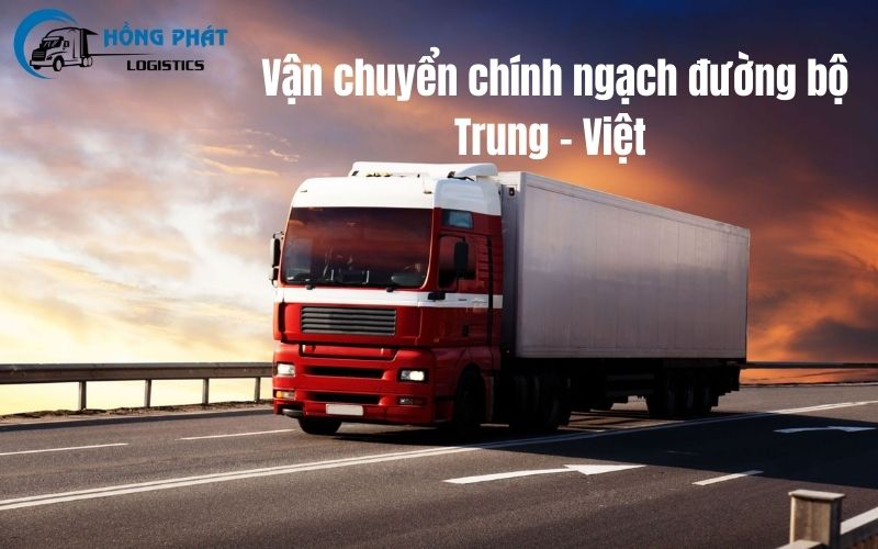 Vận chuyển chính ngạch đường bộ từ Trung Quốc về Việt Nam nhanh chóng, chất lượng