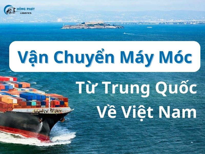 Dịch vụ vận chuyển máy móc từ Trung Quốc về Việt Nam uy tín, đảm bảo