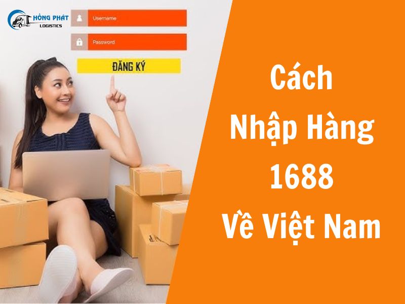 Cách nhập hàng 1688 về Việt Nam, mua hàng 1688 nhanh nhất