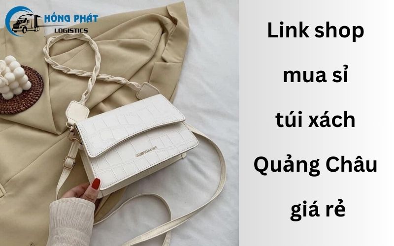 10+ link shop mua sỉ túi xách Quảng Châu rẻ, đẹp, chất lượng nhất 2023