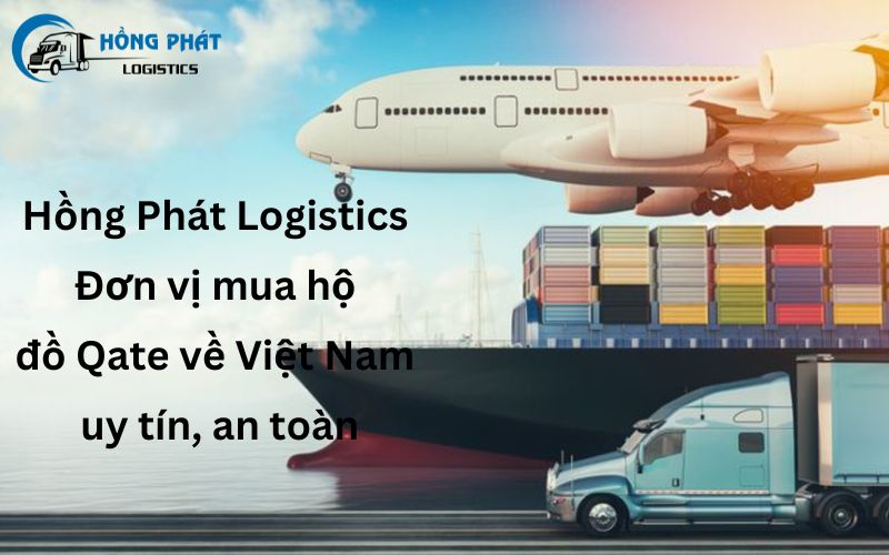 Hồng Phát Logistics - Đơn vị mua hộ, vận chuyển đồ qate về Việt Nam uy tín