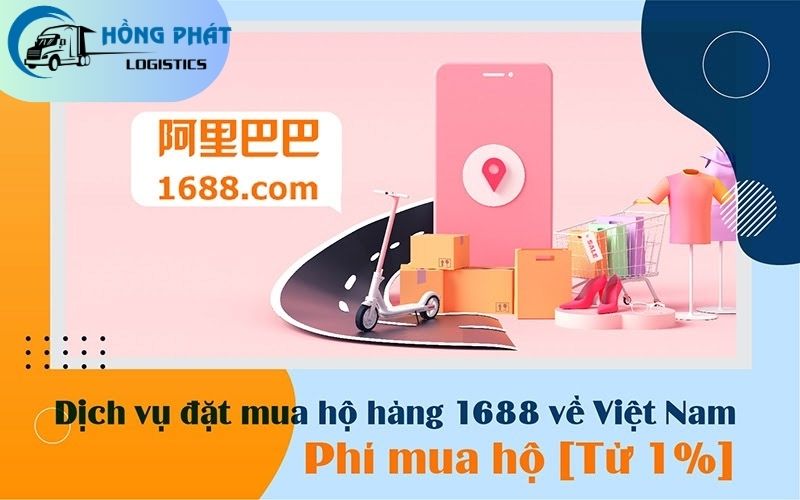 Dịch vụ mua hàng hộ 1688 về Việt Nam tại Hồng Phát với mức phí chỉ từ 1%