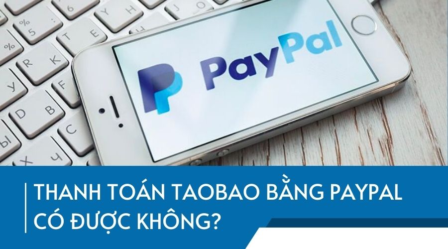 Thanh toán Taobao bằng Paypal có được không?