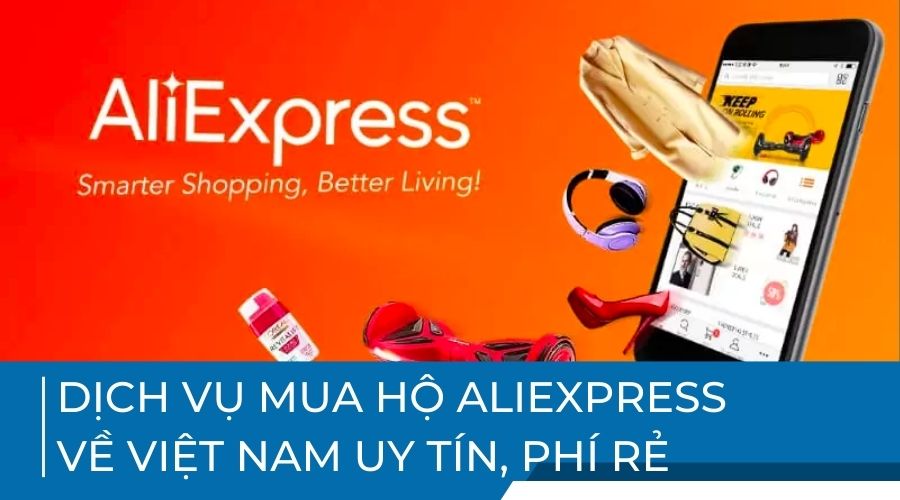 Dịch vụ mua hộ AliExpress về Việt Nam uy tín, phí rẻ