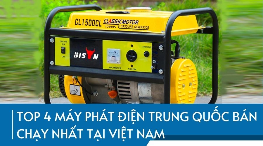 Top 4 Máy phát điện Trung Quốc bán chạy nhất tại Việt Nam