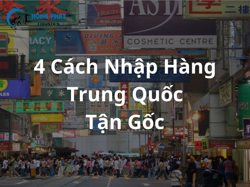 4 Cách nhập hàng Trung Quốc tận gốc giá rẻ, chất lượng nhất