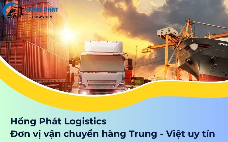 Hồng Phát Logistics lựa chọn lý tưởng cho các giải pháp vận chuyển Trung - Việt