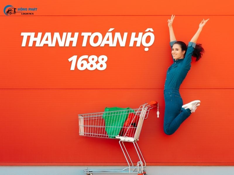 Tại sao cần thanh toán hộ khi mua hàng 1688?