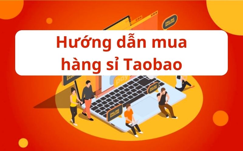 Hướng dẫn mua hàng sỉ trên Taobao