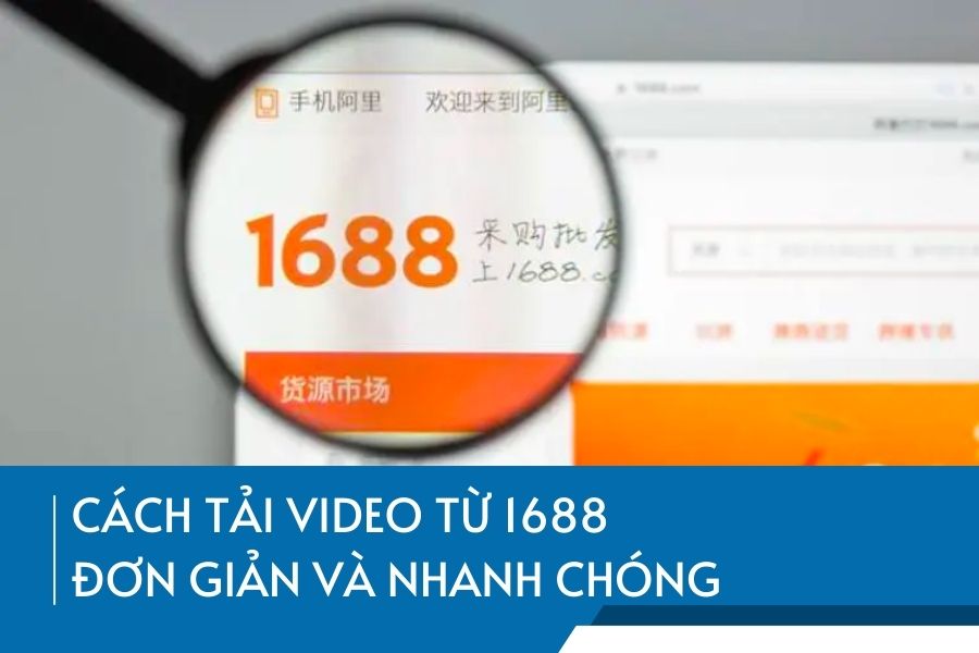 Cách tải video từ 1688 đơn giản và nhanh chóng